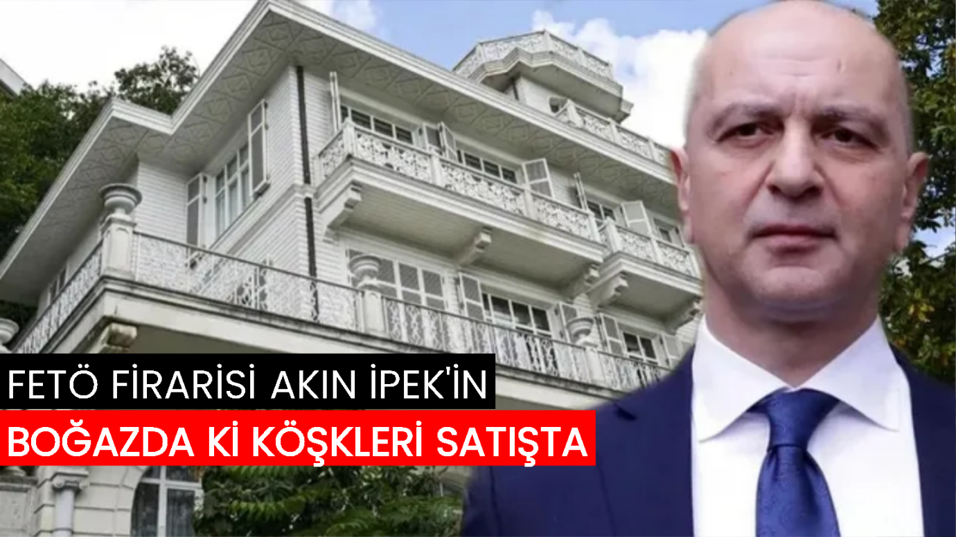 FETÖ firarisi Akın İpek'in iki köşkü satışa çıktı!