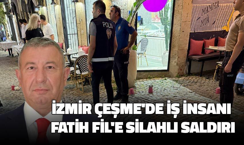 Fatih Fil, Çeşme’de Silahlı Saldırının Hedefi Oldu
